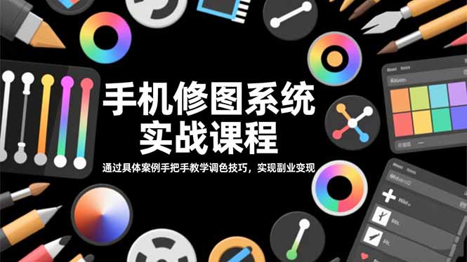 手机修图系统实战课程，通过具体案例手把手教学调色技巧，实现副业变现-摇钱树
